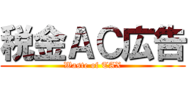 税金ＡＣ広告 (Waste of TAX)