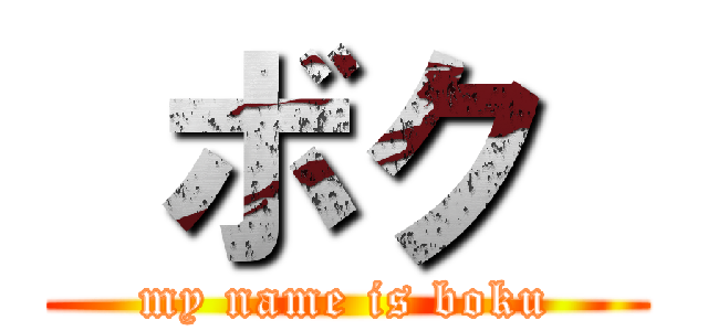  ボク  (my name is boku)