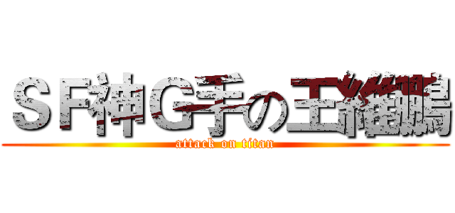 ＳＦ神Ｇ手の王維鵬 (attack on titan)