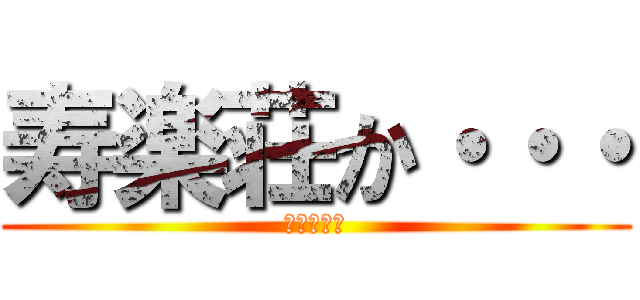 寿楽荘か・・・ (老人ホーム)