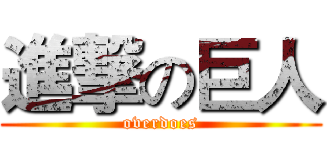 進撃の巨人 (overdoes)