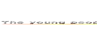 Ｔｈｅ ｙｏｕｎｇ ｐｅｏｐｌｅ ｏｆ ｂｅｆｏｒｅ ｖｓ ｙｏｕｎｇ ｐｅｏｐｌｅ ｏｆ ｎｏｗ (Ashlin Fortuny)