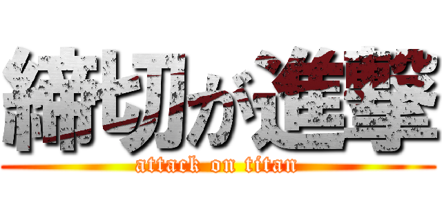 締切が進撃 (attack on titan)