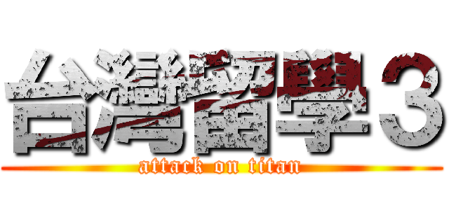 台灣留學３ (attack on titan)