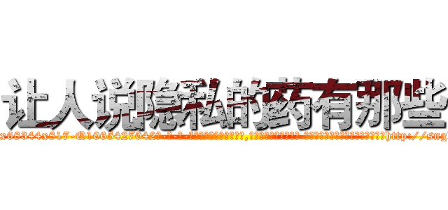 让人说隐私的药有那些 (让人说隐私的药有那些【电-话151x68344x817-Q1065427042元-吉-药-业】我们做的是长期生意,靠的是老客户长期支持 让人说隐私的药有那些在发表了一篇http://sngk.net/XXu5FQ

参考消息网我们做的是长期生意,靠的是老客户长期支持也许我们早该意识到，就连鲍勃·霍斯金斯（金球奖戏剧类电影男主角 
)