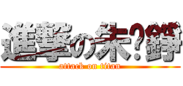 進撃の朱羿錚 (attack on titan)