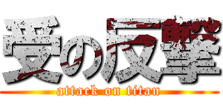 受の反撃 (attack on titan)