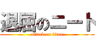 退屈のニート (attack on titan)