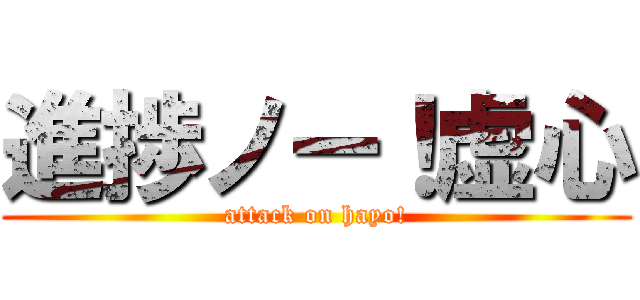 進捗ノー！虚心 (attack on hayo!)