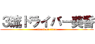 ３流ドライバー美香 (attack on titan)