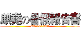 麒堯の暑假報告書 (attack on titan)