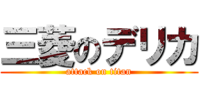 三菱のデリカ (attack on titan)