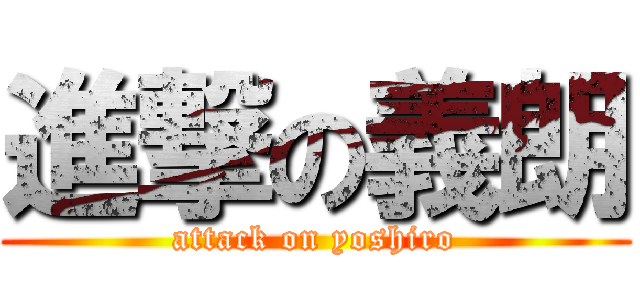 進撃の義朗 (attack on yoshiro)