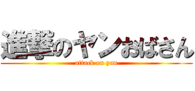 進撃のヤンおばさん (attack on yan)