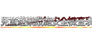 兒童遊樂設施安全檢查表 ()