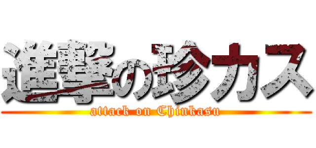 進撃の珍カス (attack on Chinkasu)