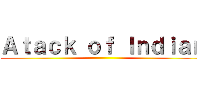 Ａｔａｃｋ ｏｆ Ｉｎｄｉａｎ ()