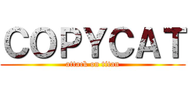 ＣＯＰＹＣＡＴ (attack on titan)