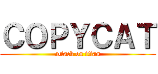 ＣＯＰＹＣＡＴ (attack on titan)