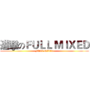 進擊のＦＵＬＬ ＭＩＸＥＤ (FULL MIXED)