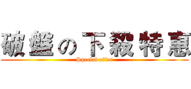 破 盤 の 下 殺 特 惠 (Special offer)