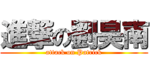 進撃の劉昊南 (attack on Patrick)