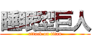 睡眠型巨人 (attack on titan)