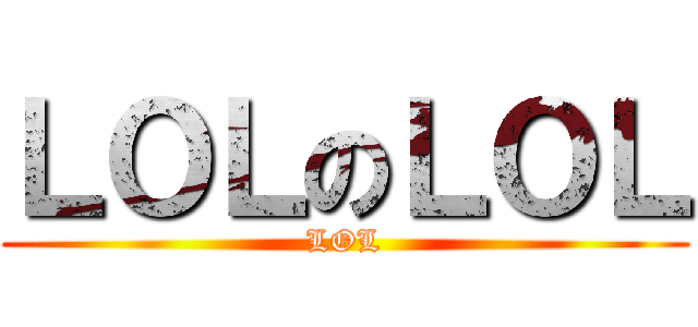 ＬＯＬのＬＯＬ (LOL)