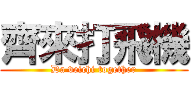 齊來打飛機 (Da veichi together)