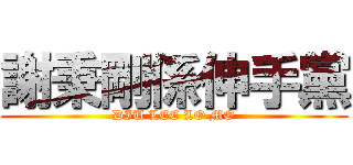 謝秉剛係伸手黨 (DIU LEE LO MO)