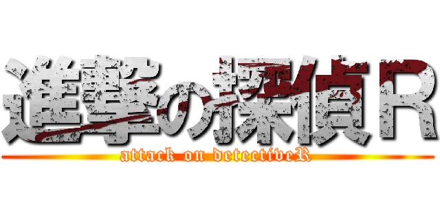 進撃の探偵Ｒ (attack on detectiveR)
