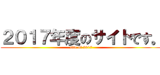 ２０１７年度のサイトです。 (site of 2017)