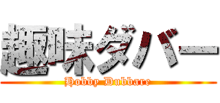 趣味ダバー (Hobby Dubbare)