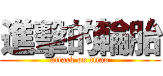 進擊的輪胎 (attack on titan)