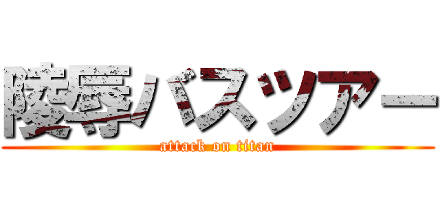 陵辱バスツアー (attack on titan)