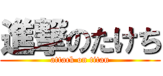 進撃のたけち (attack on titan)