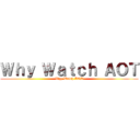 Ｗｈｙ Ｗａｔｃｈ ＡＯＴ (Why Watch AOT)