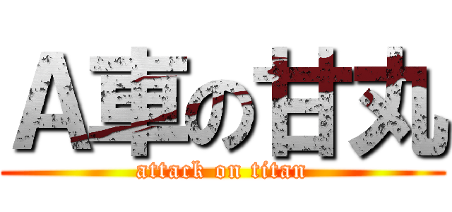 Ａ車の甘丸 (attack on titan)