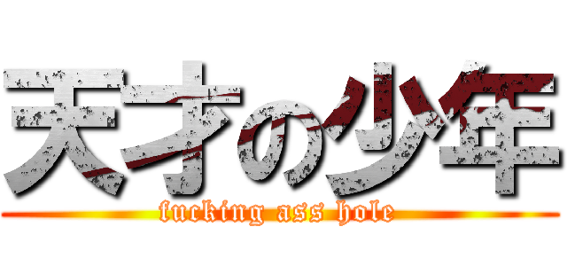 天才の少年 (fucking ass hole)