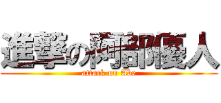 進撃の阿部優人 (attack on Abe)