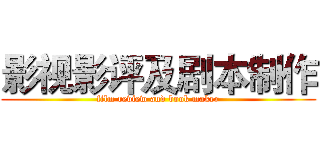 影视影评及剧本制作 (film review and book maker)