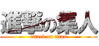 進撃の集人 (attack on titan)