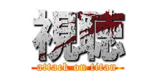 視聴 (attack on titan)