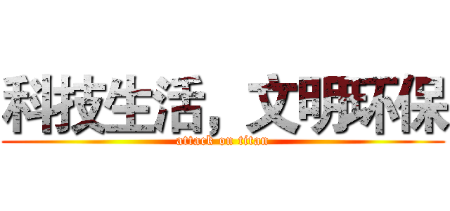 科技生活，文明环保 (attack on titan)