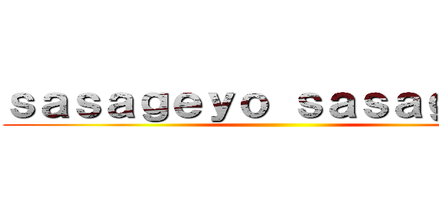 ｓａｓａｇｅｙｏ ｓａｓａｇｅｙｏ ()