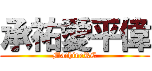 承祐愛平偉 (MachineRC)