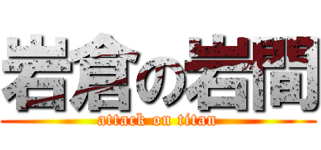 岩倉の岩間 (attack on titan)