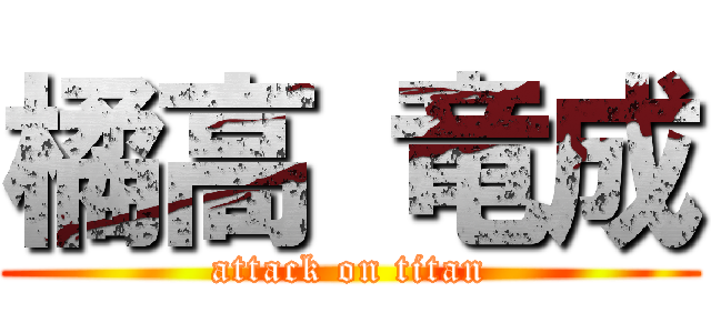 橘高 竜成 (attack on titan)