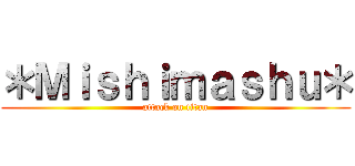 ＊Ｍｉｓｈｉｍａｓｈｕ＊ (attack on titan)