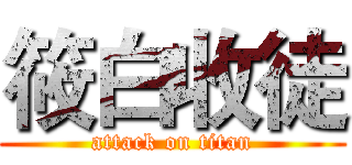 筱白收徒 (attack on titan)